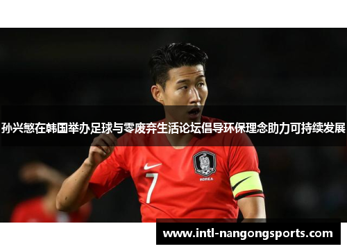 孙兴慜在韩国举办足球与零废弃生活论坛倡导环保理念助力可持续发展