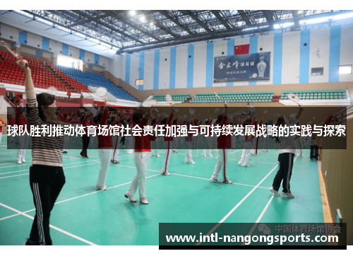 球队胜利推动体育场馆社会责任加强与可持续发展战略的实践与探索
