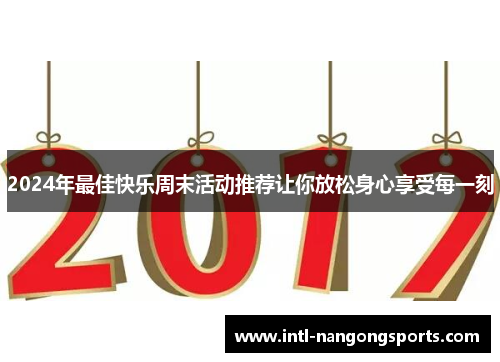 2024年最佳快乐周末活动推荐让你放松身心享受每一刻