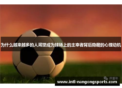 为什么越来越多的人渴望成为球场上的主宰者背后隐藏的心理动机