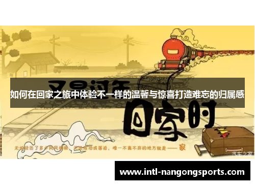 如何在回家之旅中体验不一样的温馨与惊喜打造难忘的归属感