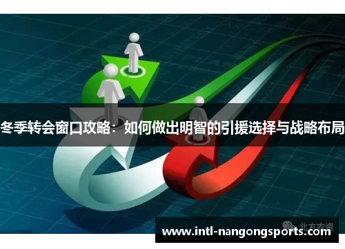 冬季转会窗口攻略：如何做出明智的引援选择与战略布局