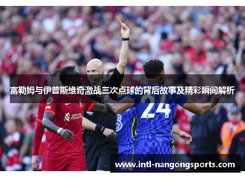富勒姆与伊普斯维奇激战三次点球的背后故事及精彩瞬间解析
