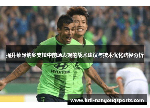 提升莱昂纳多支棱中前场表现的战术建议与技术优化路径分析