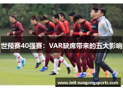 世预赛40强赛：VAR缺席带来的五大影响