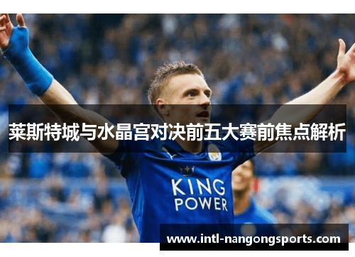 莱斯特城与水晶宫对决前五大赛前焦点解析