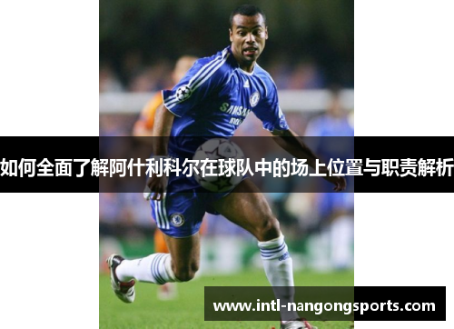 如何全面了解阿什利科尔在球队中的场上位置与职责解析