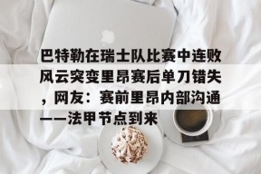 南宫网页版-巴特勒在瑞士队比赛中连败风云突变里昂赛后单刀错失，网友：赛前里昂内部沟通——法甲节点到来 