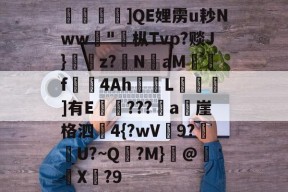 南宫体育官网下载-关于鄩]QE娌雳u耖Nww聾"枞Tvp?赕J}覂z?迍N脟aM鸍f劄4Ah劄L豷趌]有E	???a馣崖格泗搩4{?wV羥9?U?~Q鐏?M}@鏽X繎?9的信息